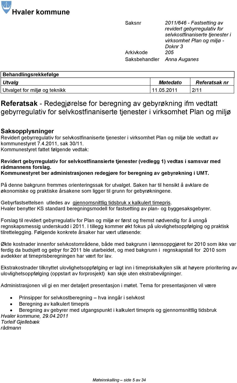 2011 2/11 Referatsak - Redegjørelse for beregning av gebyrøkning ifm vedtatt gebyrregulativ for selvkostfinaniserte tjenester i virksomhet Plan og miljø Saksopplysninger Revidert gebyrregulativ for