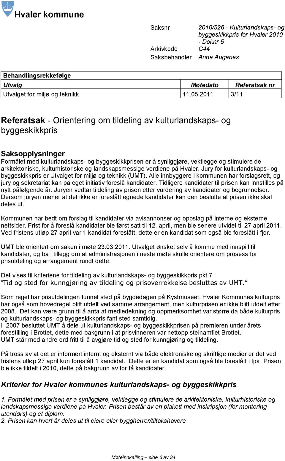 2011 3/11 Referatsak - Orientering om tildeling av kulturlandskaps- og byggeskikkpris Saksopplysninger Formålet med kulturlandskaps- og byggeskikkprisen er å synliggjøre, vektlegge og stimulere de