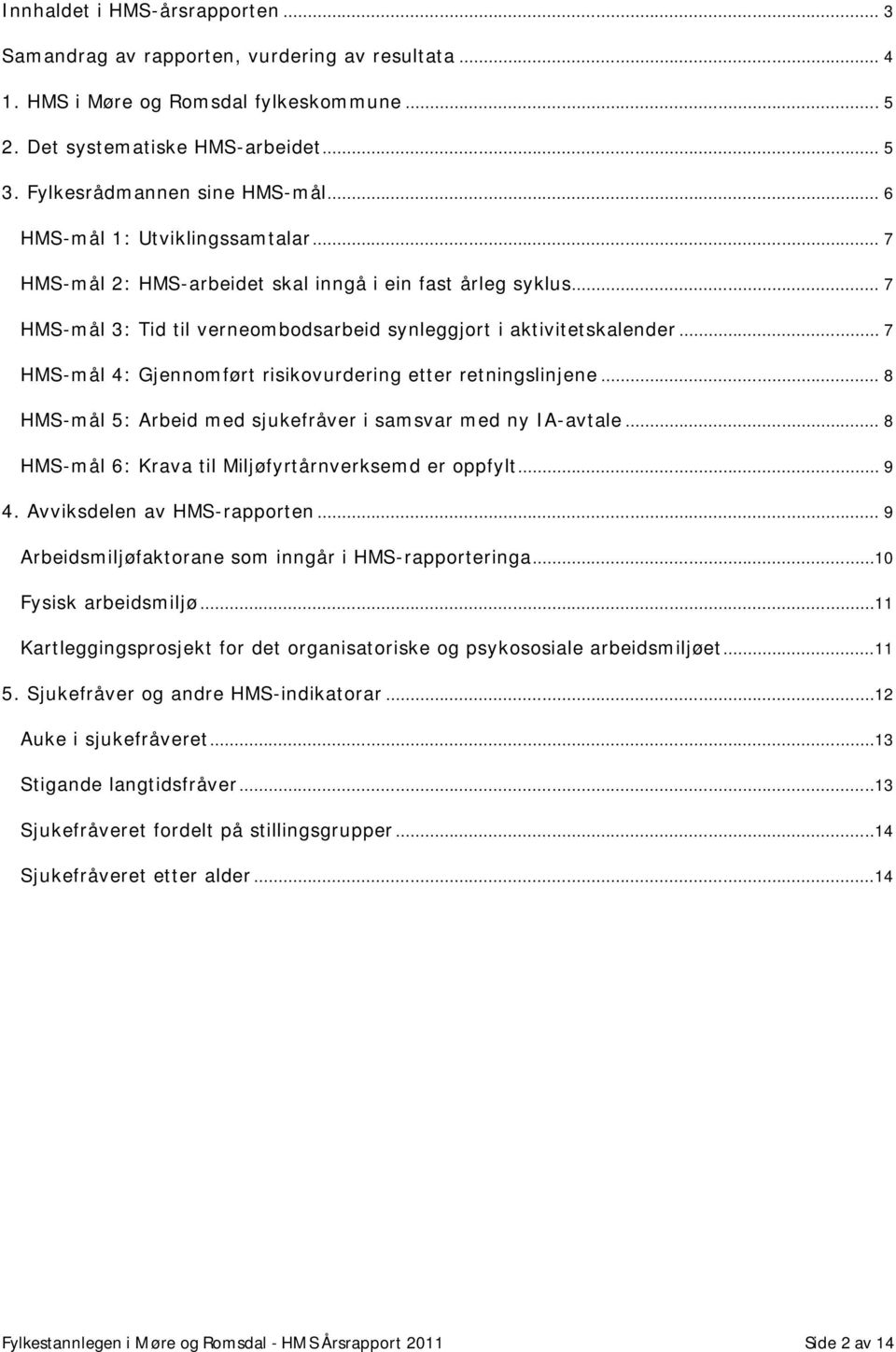 .. 7 HMS-mål 4: Gjennomført risikovurdering etter retningslinjene... 8 HMS-mål 5: Arbeid med sjukefråver i samsvar med ny IA-avtale... 8 HMS-mål 6: Krava til Miljøfyrtårnverksemd er oppfylt... 9 4.