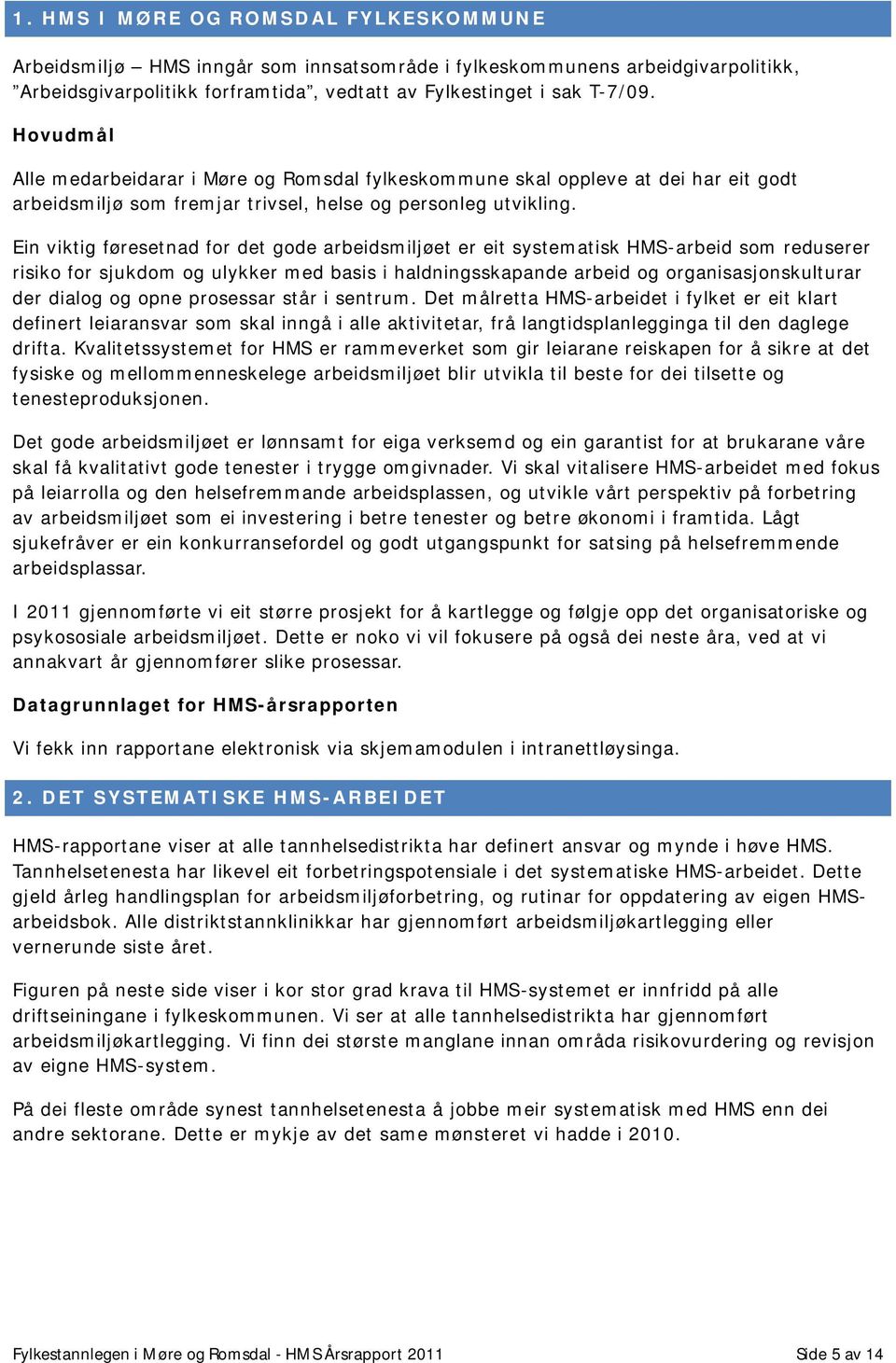 Ein viktig føresetnad for det gode arbeidsmiljøet er eit systematisk HMS-arbeid som reduserer risiko for sjukdom og ulykker med basis i haldningsskapande arbeid og organisasjonskulturar der dialog og