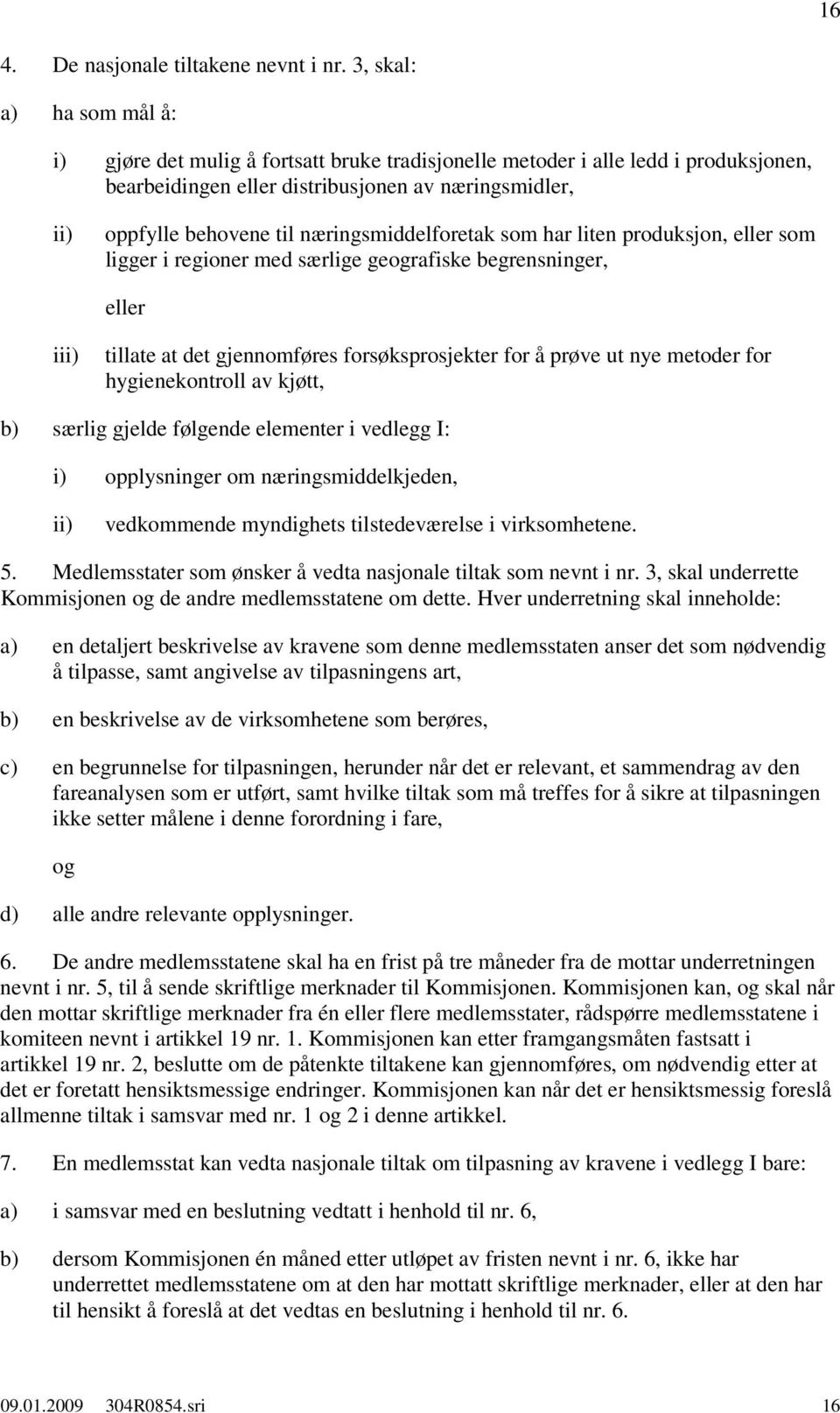 næringsmiddelforetak som har liten produksjon, eller som ligger i regioner med særlige gerafiske begrensninger, eller iii) tillate at det gjennomføres forsøksprosjekter for å prøve ut nye metoder for