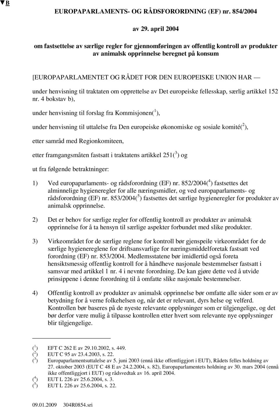 under henvisning til traktaten om opprettelse av Det europeiske fellesskap, særlig artikkel 152 nr.