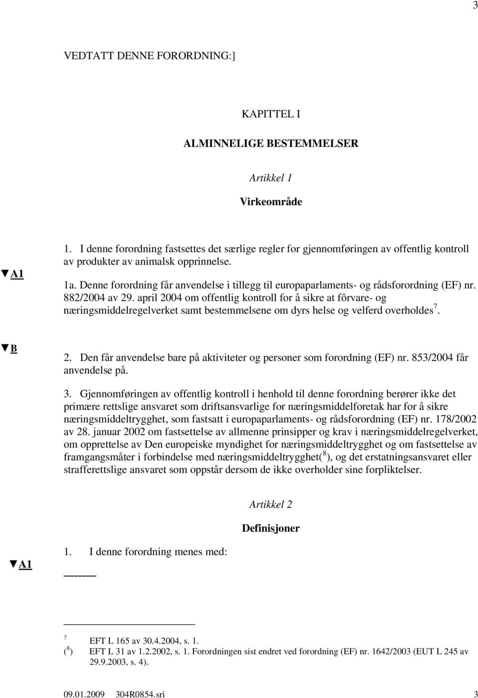 Denne forordning får anvendelse i tillegg til europaparlaments- rådsforordning (EF) nr. 882/2004 av 29.