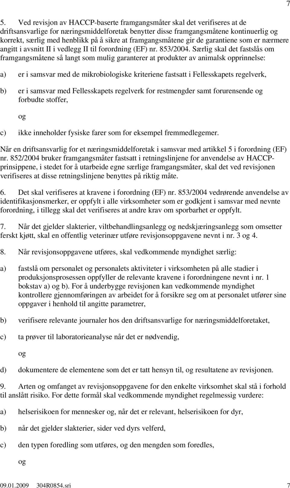 Særlig skal det fastslås om framgangsmåtene så langt som mulig garanterer at produkter av animalsk opprinnelse: a) er i samsvar med de mikrobioliske kriteriene fastsatt i Fellesskapets regelverk, b)