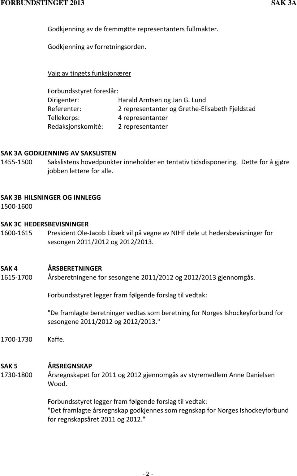 Lund Referenter: 2 representanter og Grethe-Elisabeth Fjeldstad Tellekorps: 4 representanter Redaksjonskomité: 2 representanter SAK 3A GODKJENNING AV SAKSLISTEN 1455-1500 Sakslistens hovedpunkter