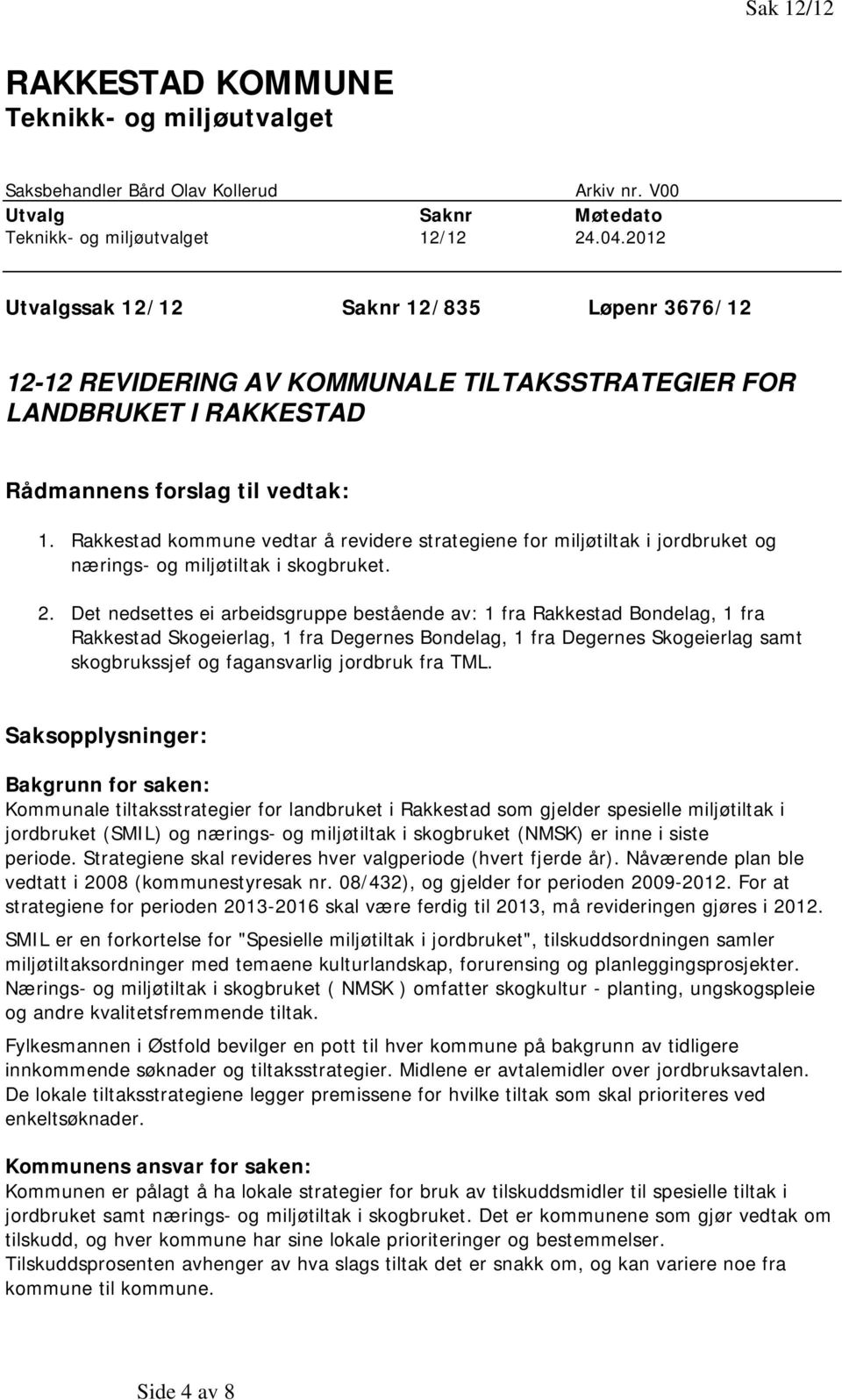 Rakkestad kommune vedtar å revidere strategiene for miljøtiltak i jordbruket og nærings- og miljøtiltak i skogbruket. 2.