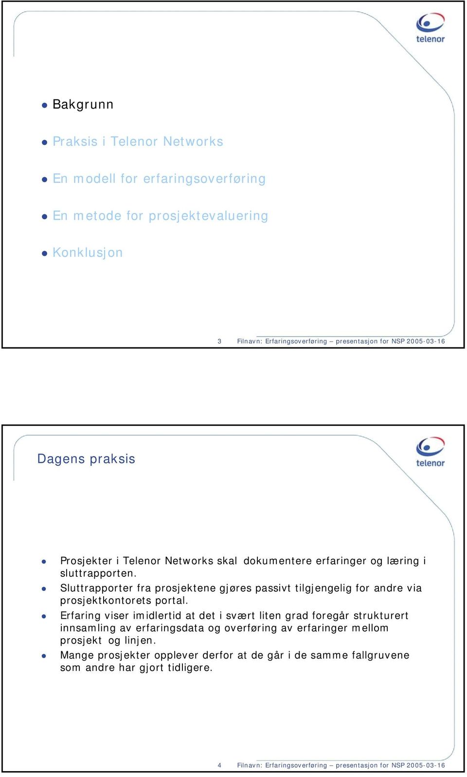 Sluttrapporter fra prosjektene gjøres passivt tilgjengelig for andre via prosjektkontorets portal.