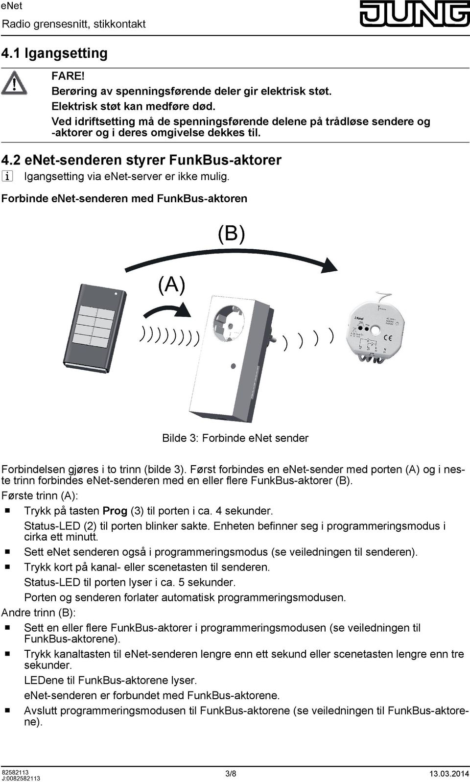 Frbinde enet senderen med FunkBus aktren Bilde 3: Frbinde enet sender Frbindelsen gjøres i t trinn (bilde 3).