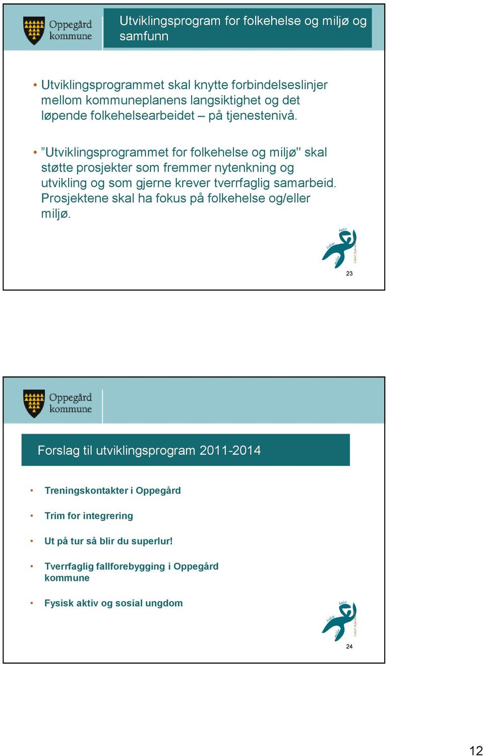 Utviklingsprogrammet for folkehelse og miljø" skal støtte prosjekter som fremmer nytenkning og utvikling og som gjerne krever tverrfaglig samarbeid.