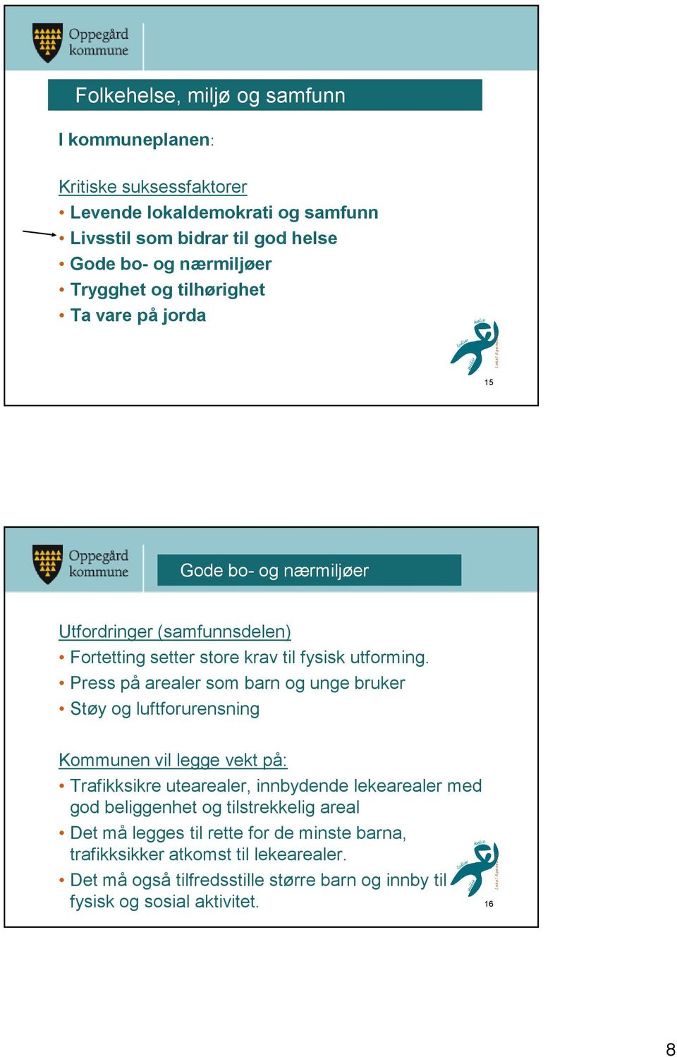 Press på arealer som barn og unge bruker Støy og luftforurensning Kommunen vil legge vekt på: Trafikksikre utearealer, innbydende lekearealer med god beliggenhet og