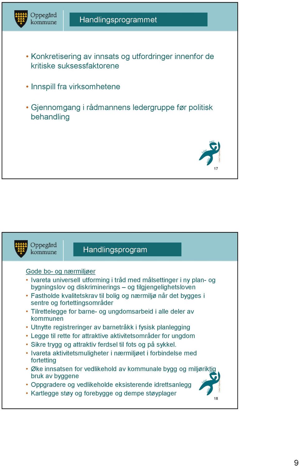 nærmiljø når det bygges i sentre og fortettingsområder Tilrettelegge for barne- og ungdomsarbeid i alle deler av kommunen Utnytte registreringer av barnetråkk i fysisk planlegging Legge til rette for