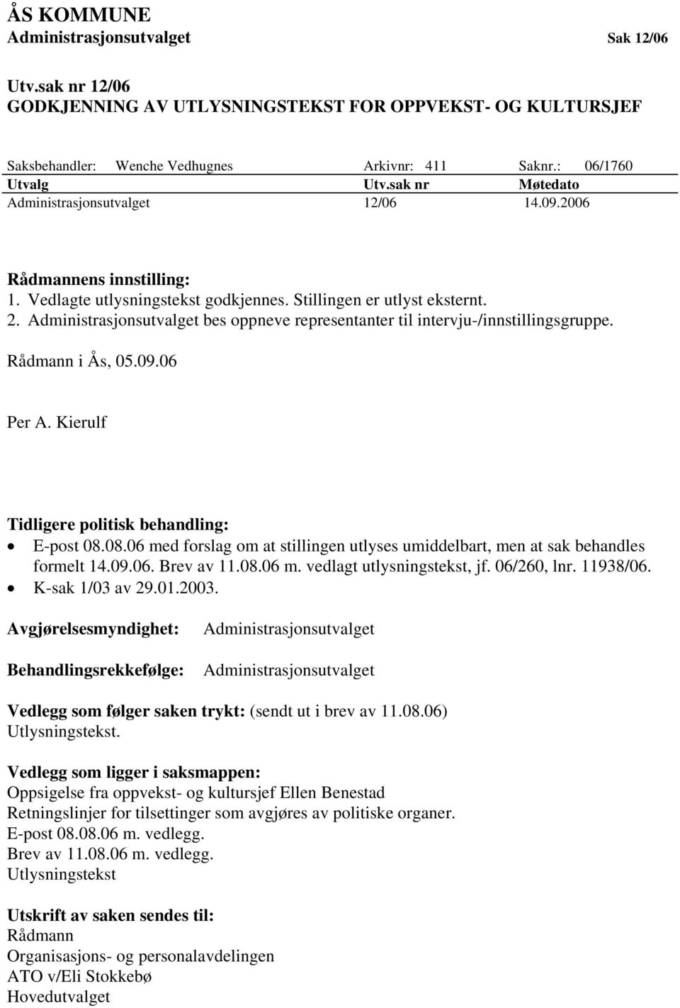 Administrasjonsutvalget bes oppneve representanter til intervju-/innstillingsgruppe. Rådmann i Ås, 05.09.06 Per A. Kierulf Tidligere politisk behandling: E-post 08.