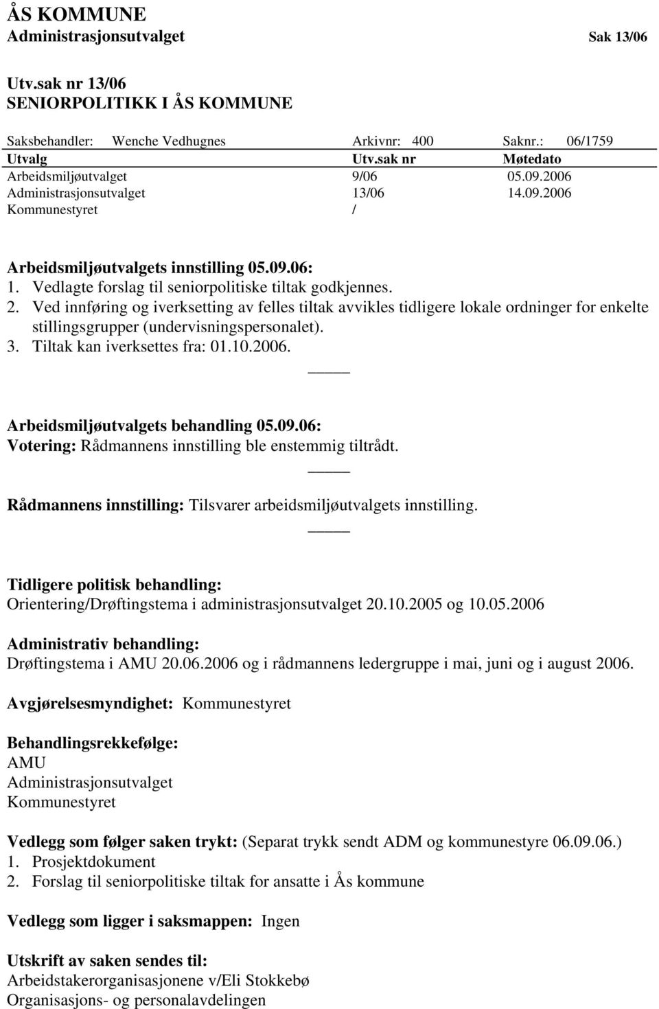 Vedlagte forslag til seniorpolitiske tiltak godkjennes. 2. Ved innføring og iverksetting av felles tiltak avvikles tidligere lokale ordninger for enkelte stillingsgrupper (undervisningspersonalet). 3.