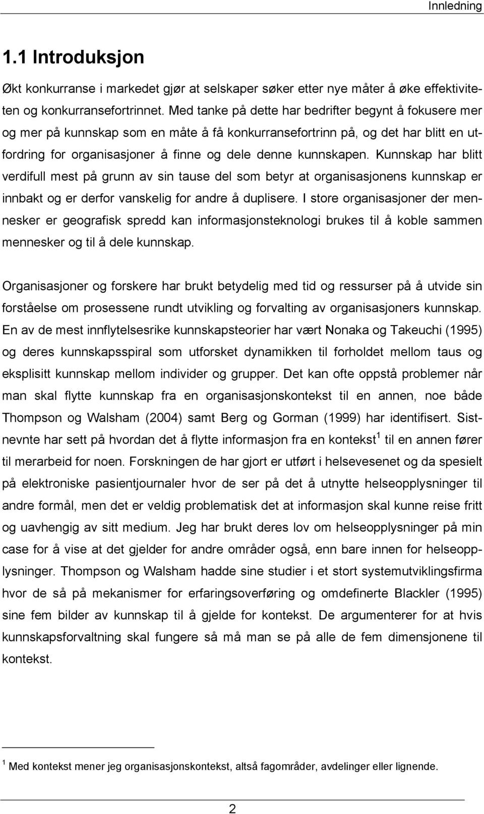 Kunnskap har blitt verdifull mest på grunn av sin tause del som betyr at organisasjonens kunnskap er innbakt og er derfor vanskelig for andre å duplisere.