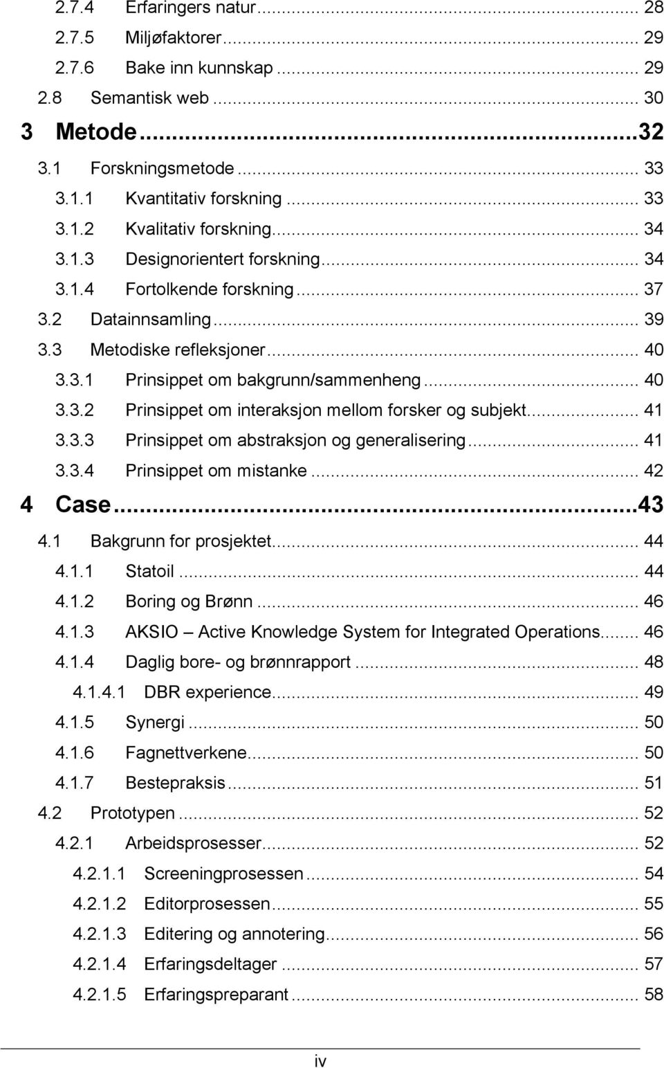 .. 41 3.3.3 Prinsippet om abstraksjon og generalisering... 41 3.3.4 Prinsippet om mistanke... 42 4 Case...43 4.1 Bakgrunn for prosjektet... 44 4.1.1 Statoil... 44 4.1.2 Boring og Brønn... 46 4.1.3 AKSIO Active Knowledge System for Integrated Operations.