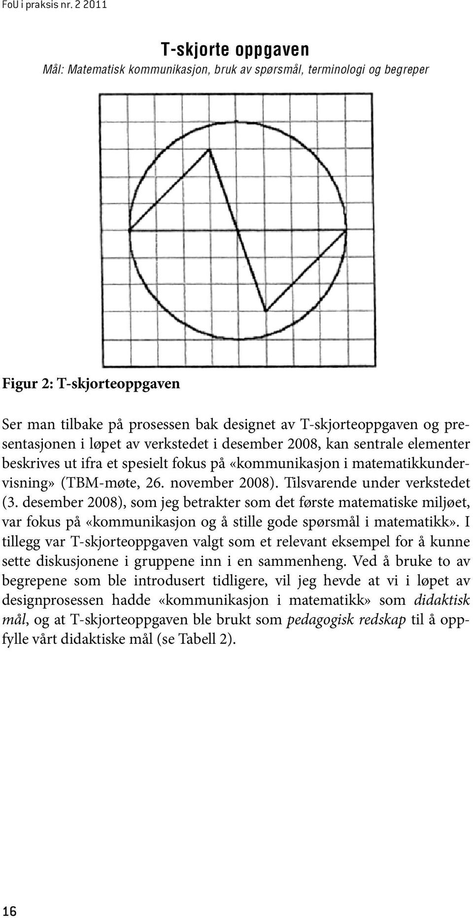 spesielt fokus på «kommunikasjon i matematikkundervisning» (TBM-møte, 26. november 2008). Tilsvarende under verkstedet (3.