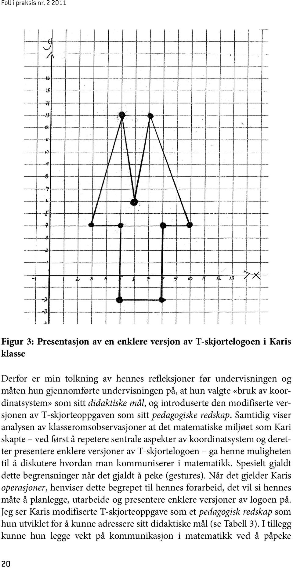 hun valgte «bruk av koordinatsystem» som sitt didaktiske mål, og introduserte den modifiserte versjonen av T-skjorteoppgaven som sitt pedagogiske redskap.