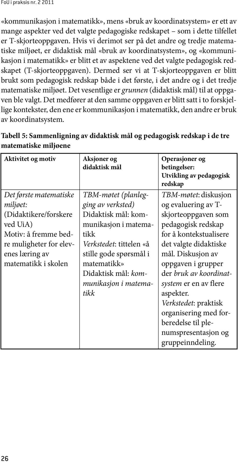 redskapet (T-skjorteoppgaven). Dermed ser vi at T-skjorteoppgaven er blitt brukt som pedagogisk redskap både i det første, i det andre og i det tredje matematiske miljøet.