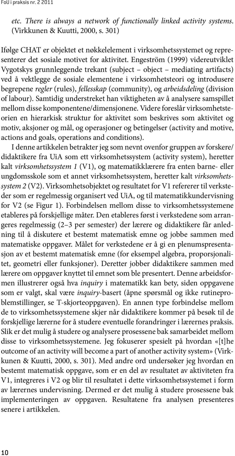 Engeström (1999) videreutviklet Vygotskys grunnleggende trekant (subject object mediating artifacts) ved å vektlegge de sosiale elementene i virksomhetsteori og introdusere begrepene regler (rules),