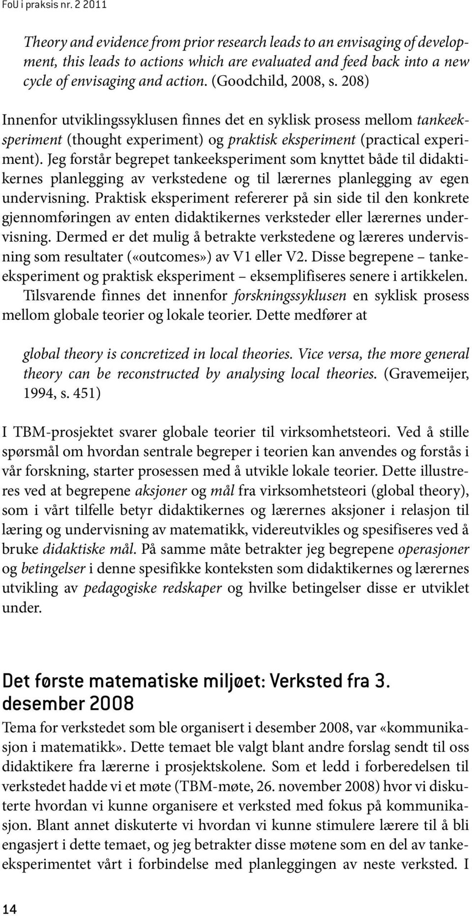 (Goodchild, 2008, s. 208) Innenfor utviklingssyklusen finnes det en syklisk prosess mellom tankeeksperiment (thought experiment) og praktisk eksperiment (practical experiment).