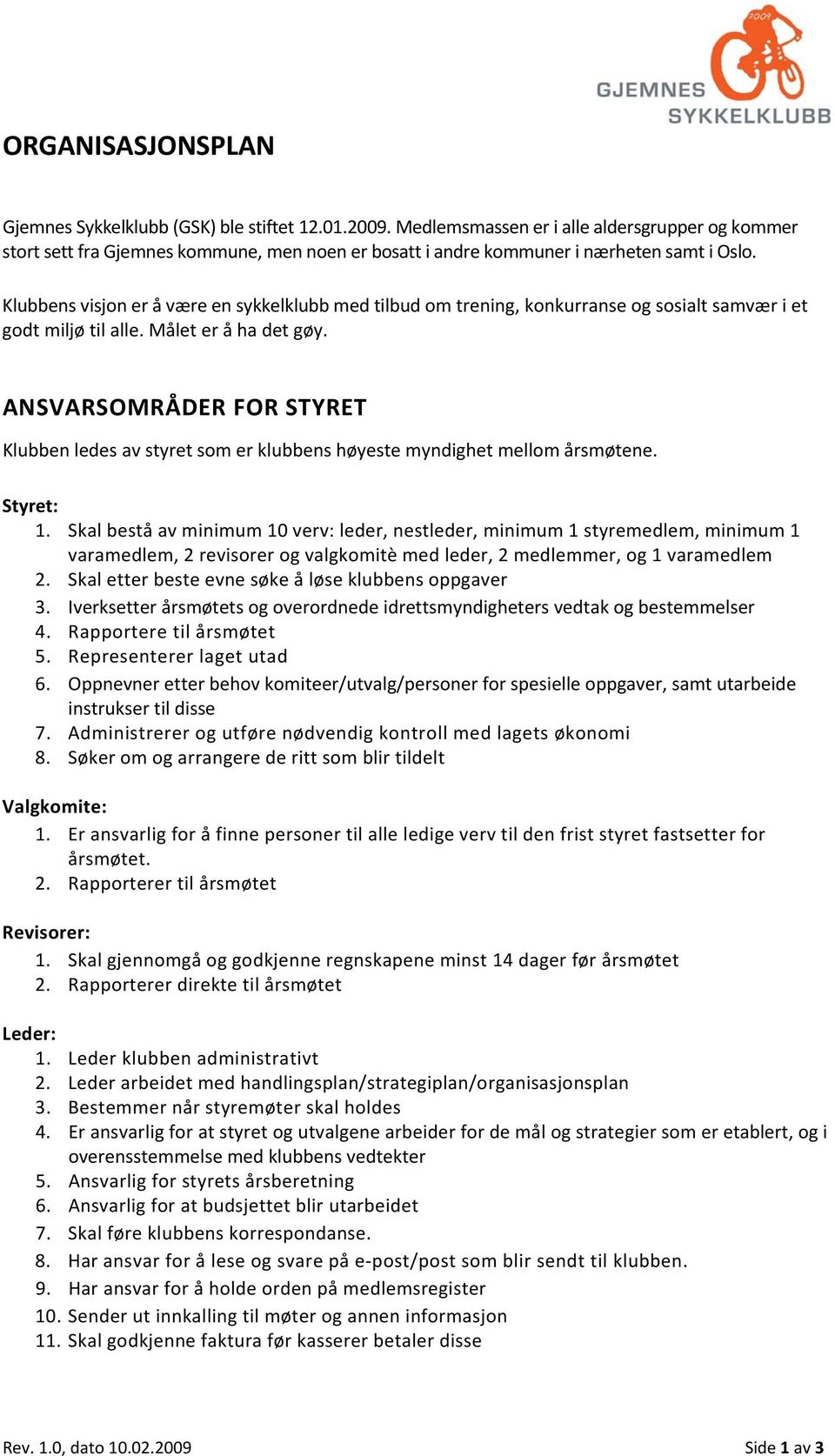 Klubbens visjon er å være en sykkelklubb med tilbud om trening, konkurranse og sosialt samvær i et godt miljø til alle. Målet er å ha det gøy.