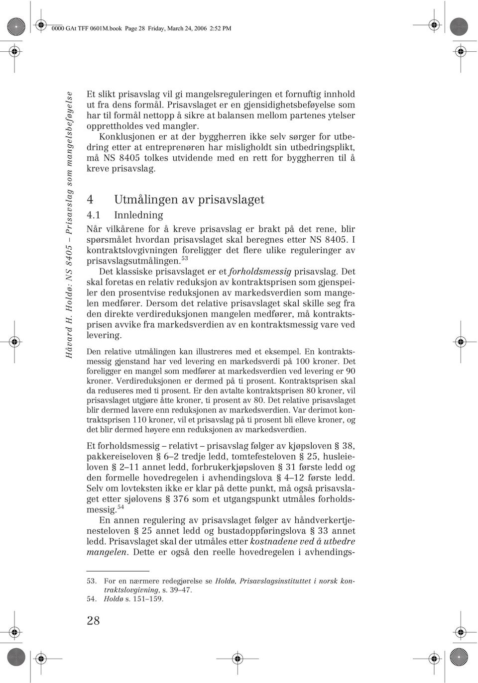 Konklusjonen er at der byggherren ikke selv sørger for utbedring etter at entreprenøren har misligholdt sin utbedringsplikt, må NS 8405 tolkes utvidende med en rett for byggherren til å kreve