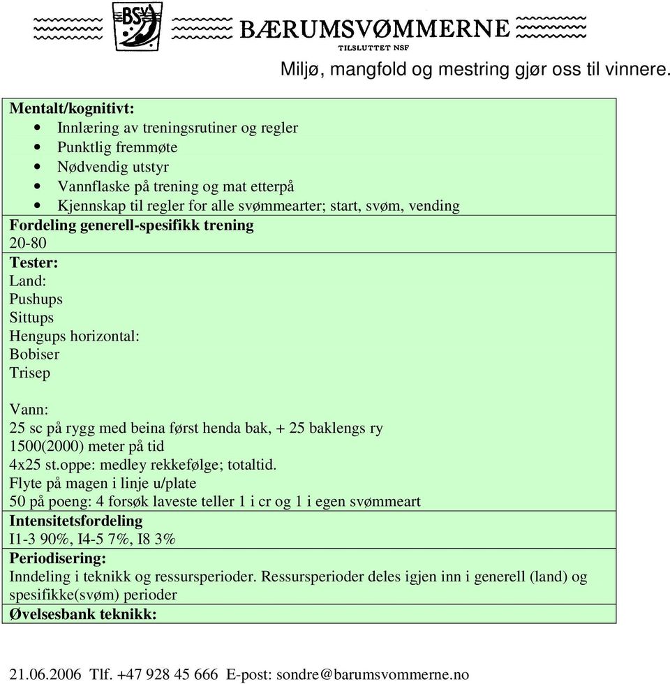 Vann: 25 sc på rygg med beina først henda bak, + 25 baklengs ry 1500(2000) meter på tid 4x25 st.oppe: medley rekkefølge; totaltid.