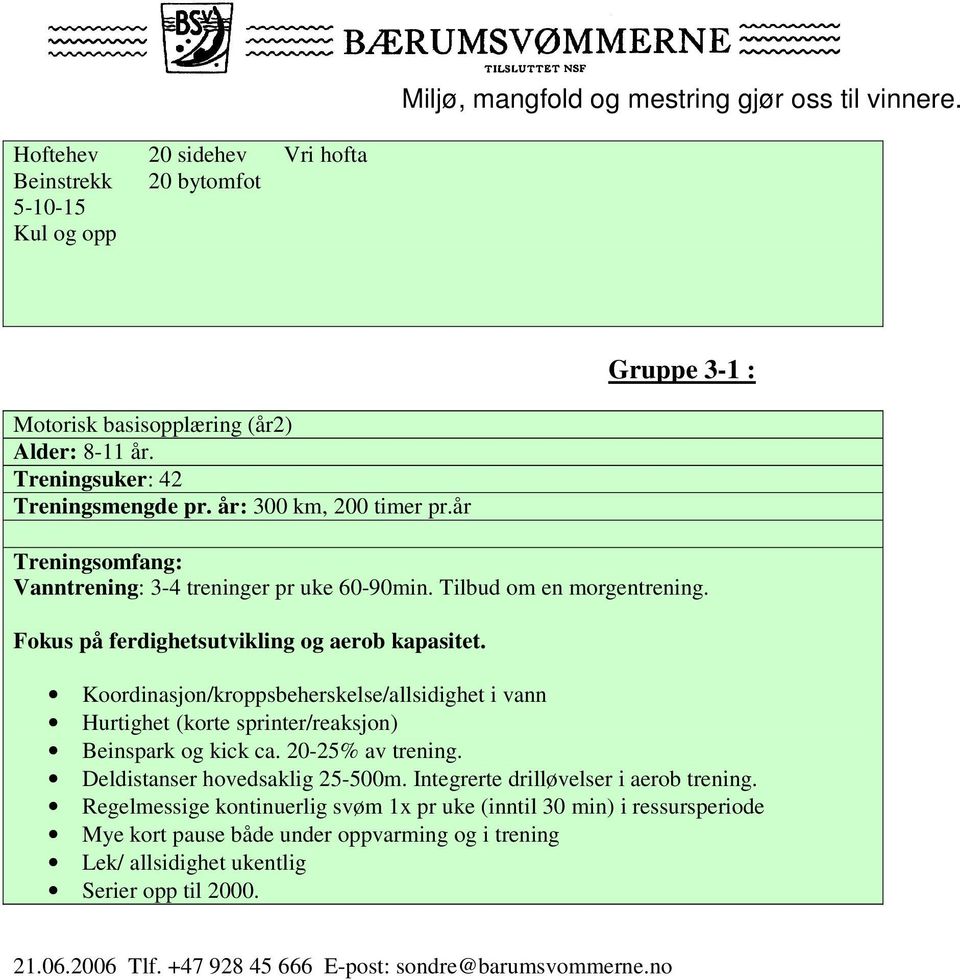 Koordinasjon/kroppsbeherskelse/allsidighet i vann Hurtighet (korte sprinter/reaksjon) Beinspark og kick ca. 20-25% av trening. Deldistanser hovedsaklig 25-500m.