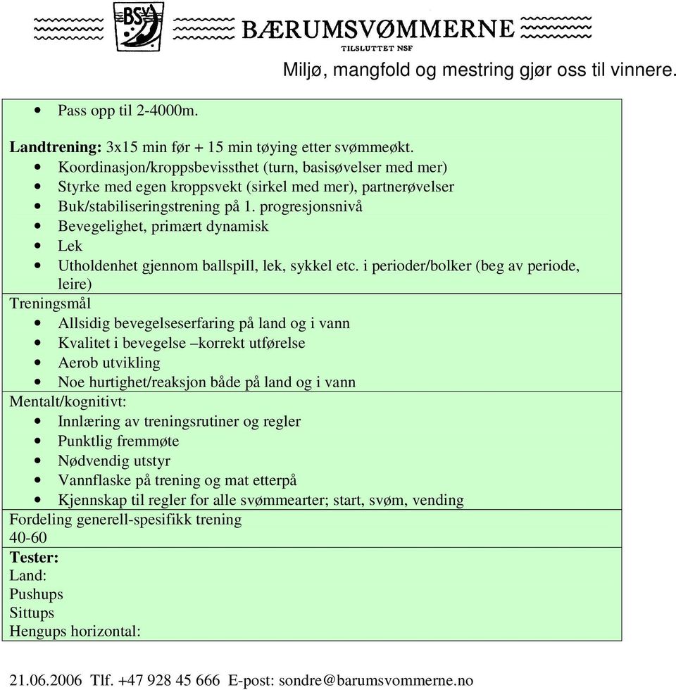 progresjonsnivå Bevegelighet, primært dynamisk Lek Utholdenhet gjennom ballspill, lek, sykkel etc.