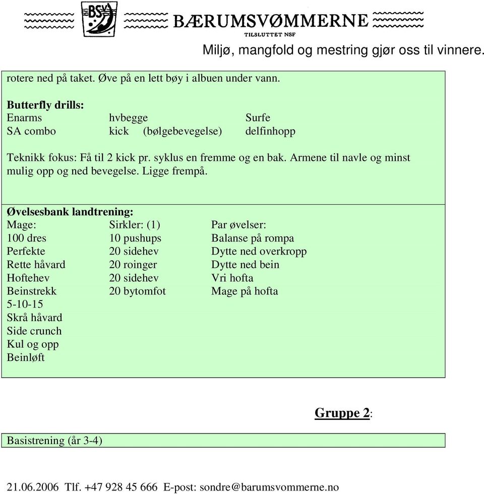 Teknikk fokus: Få til 2 kick pr. syklus en fremme og en bak. Armene til navle og minst mulig opp og ned bevegelse. Ligge frempå.