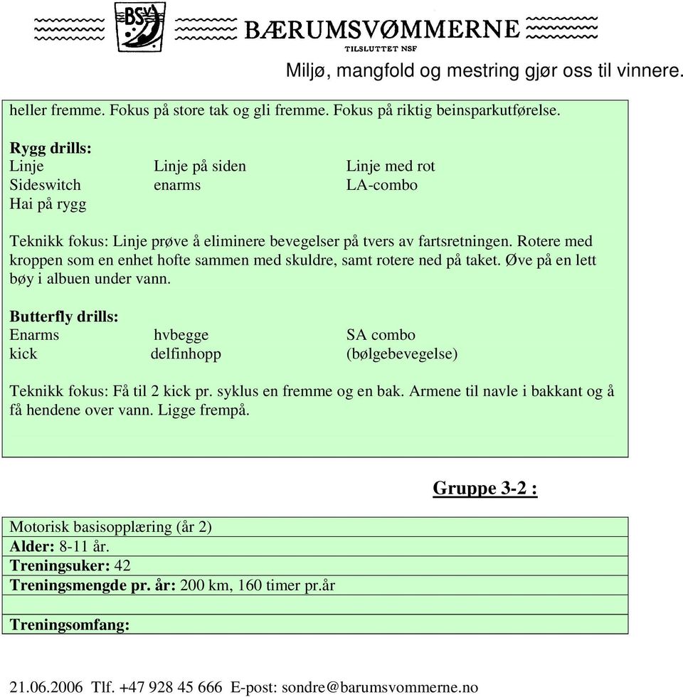 Rotere med kroppen som en enhet hofte sammen med skuldre, samt rotere ned på taket. Øve på en lett bøy i albuen under vann.