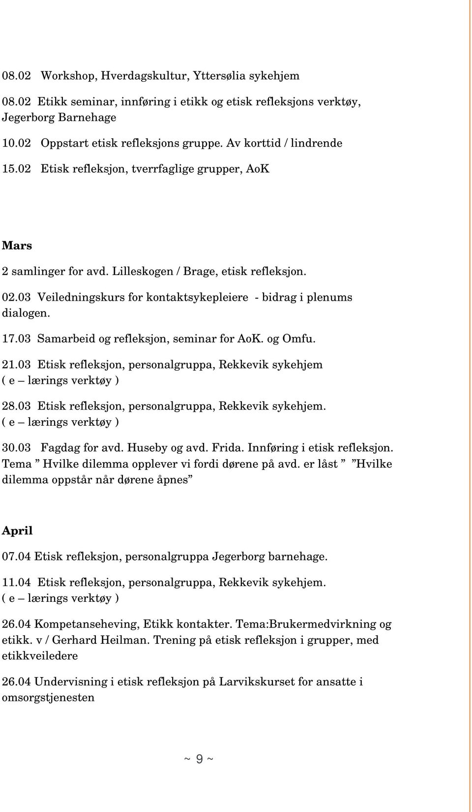 03 Veiledningskurs for kontaktsykepleiere - bidrag i plenums dialogen. 17.03 Samarbeid og refleksjon, seminar for AoK. og Omfu. 21.