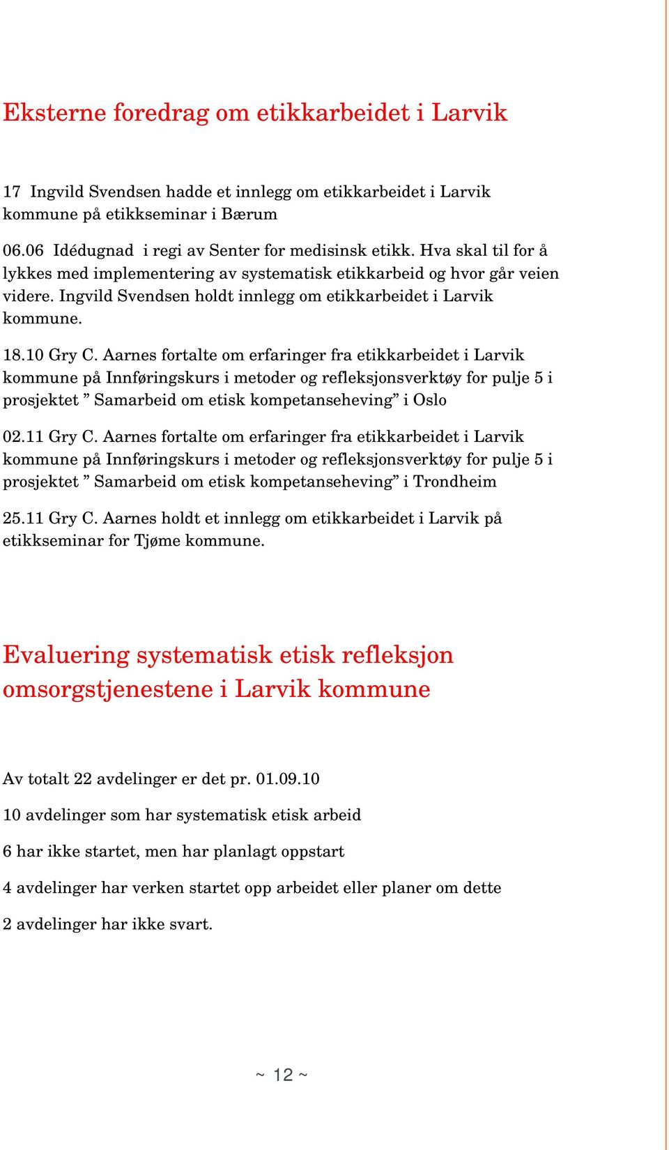 Aarnes fortalte om erfaringer fra etikkarbeidet i Larvik kommune på Innføringskurs i metoder og refleksjonsverktøy for pulje 5 i prosjektet Samarbeid om etisk kompetanseheving i Oslo 02.11 Gry C.