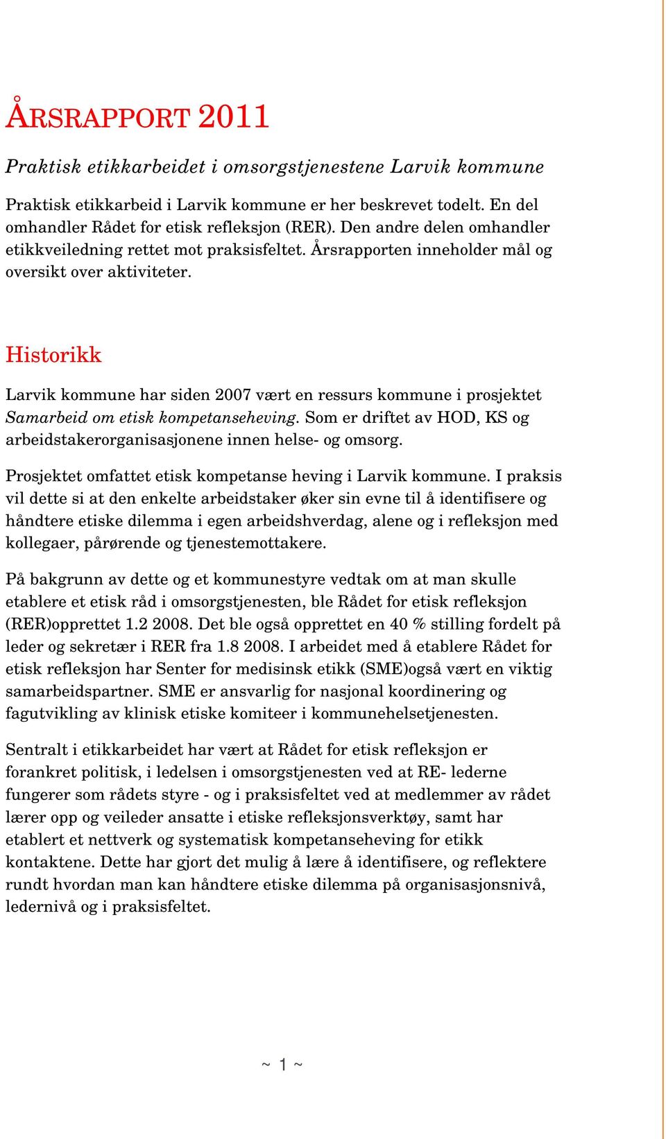Historikk Larvik kommune har siden 2007 vært en ressurs kommune i prosjektet Samarbeid om etisk kompetanseheving. Som er driftet av HOD, KS og arbeidstakerorganisasjonene innen helse- og omsorg.