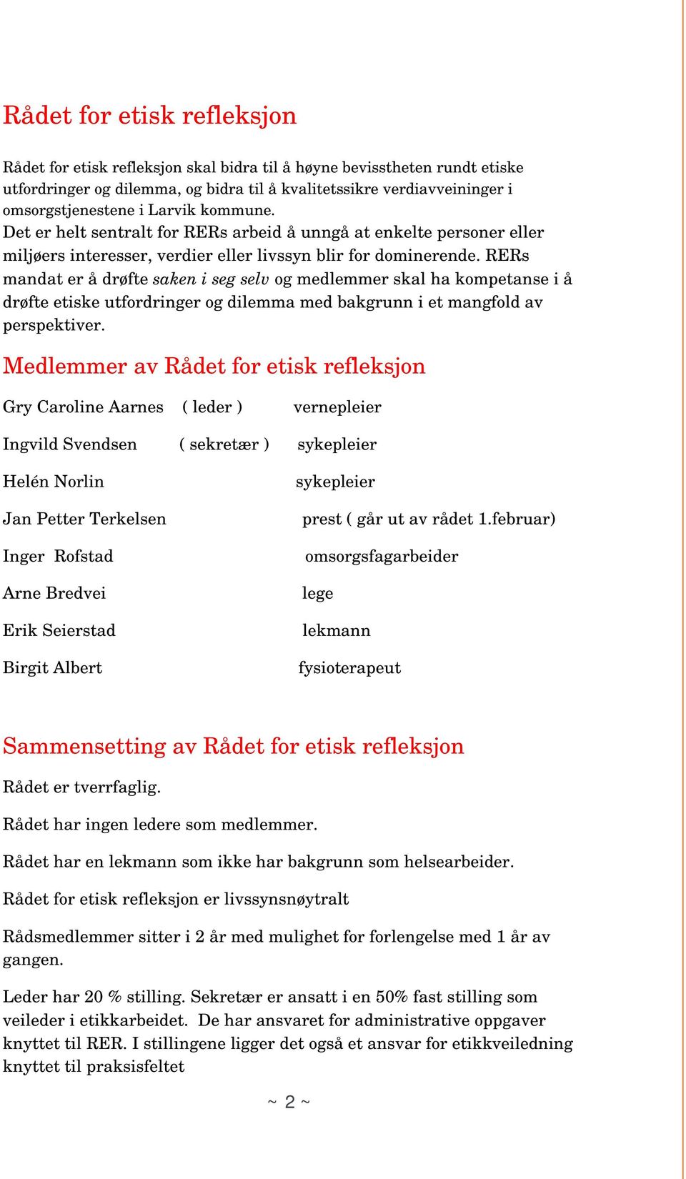 RERs mandat er å drøfte saken i seg selv og medlemmer skal ha kompetanse i å drøfte etiske utfordringer og dilemma med bakgrunn i et mangfold av perspektiver.