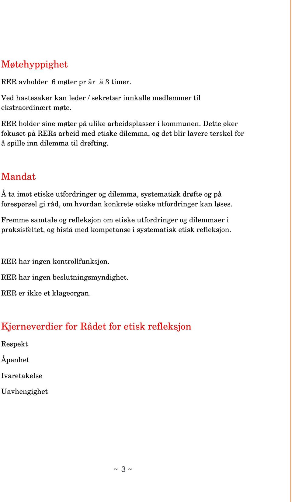 Mandat Å ta imot etiske utfordringer og dilemma, systematisk drøfte og på forespørsel gi råd, om hvordan konkrete etiske utfordringer kan løses.