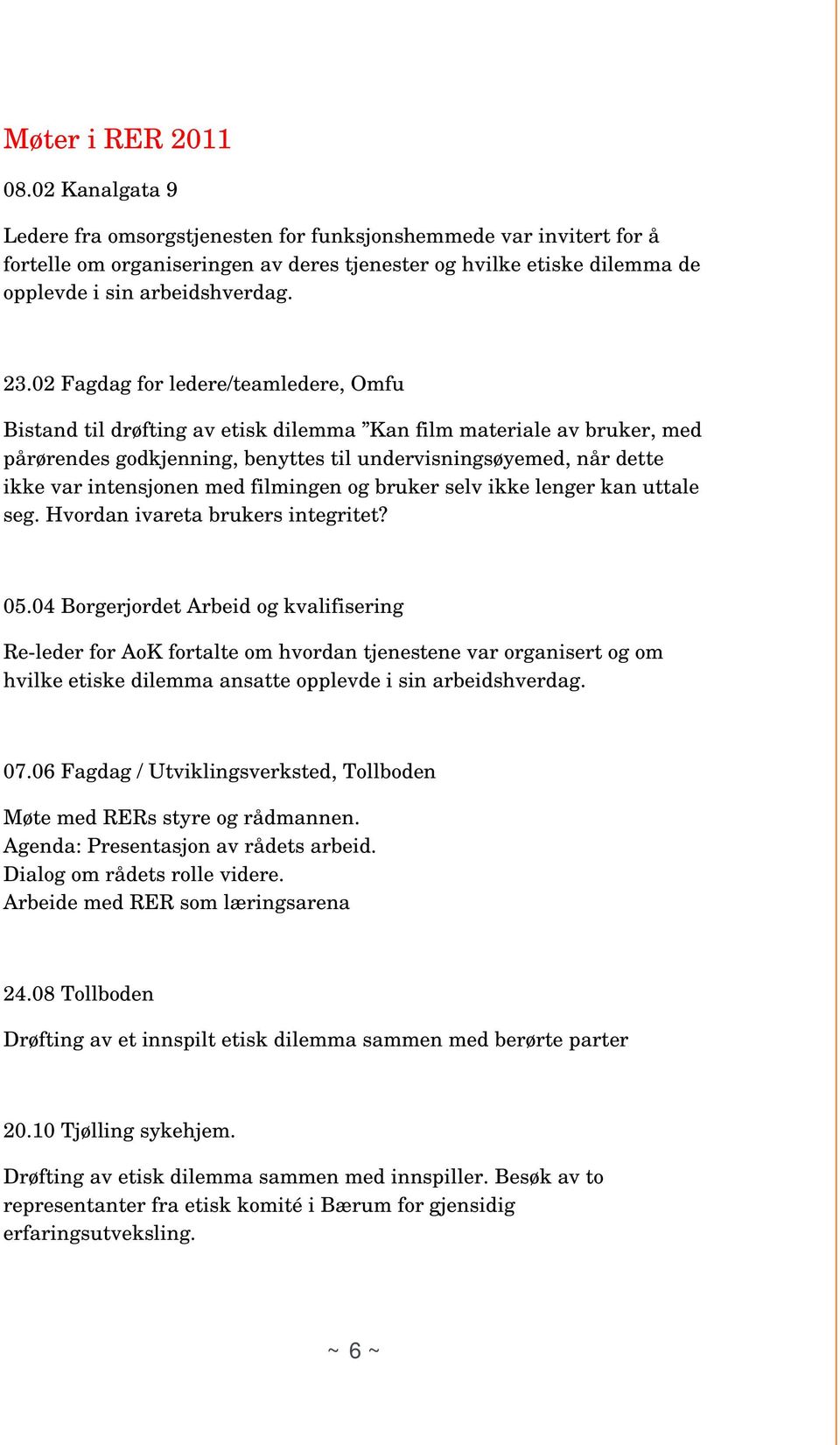 02 Fagdag for ledere/teamledere, Omfu Bistand til drøfting av etisk dilemma Kan film materiale av bruker, med pårørendes godkjenning, benyttes til undervisningsøyemed, når dette ikke var intensjonen