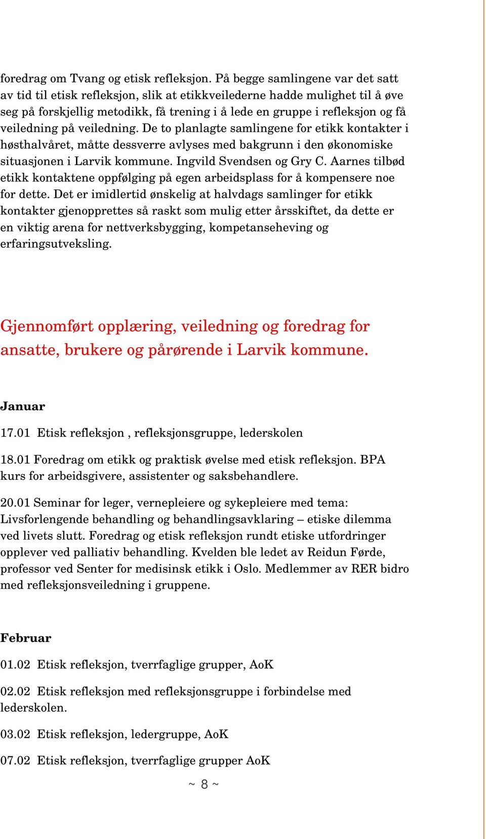 på veiledning. De to planlagte samlingene for etikk kontakter i høsthalvåret, måtte dessverre avlyses med bakgrunn i den økonomiske situasjonen i Larvik kommune. Ingvild Svendsen og Gry C.