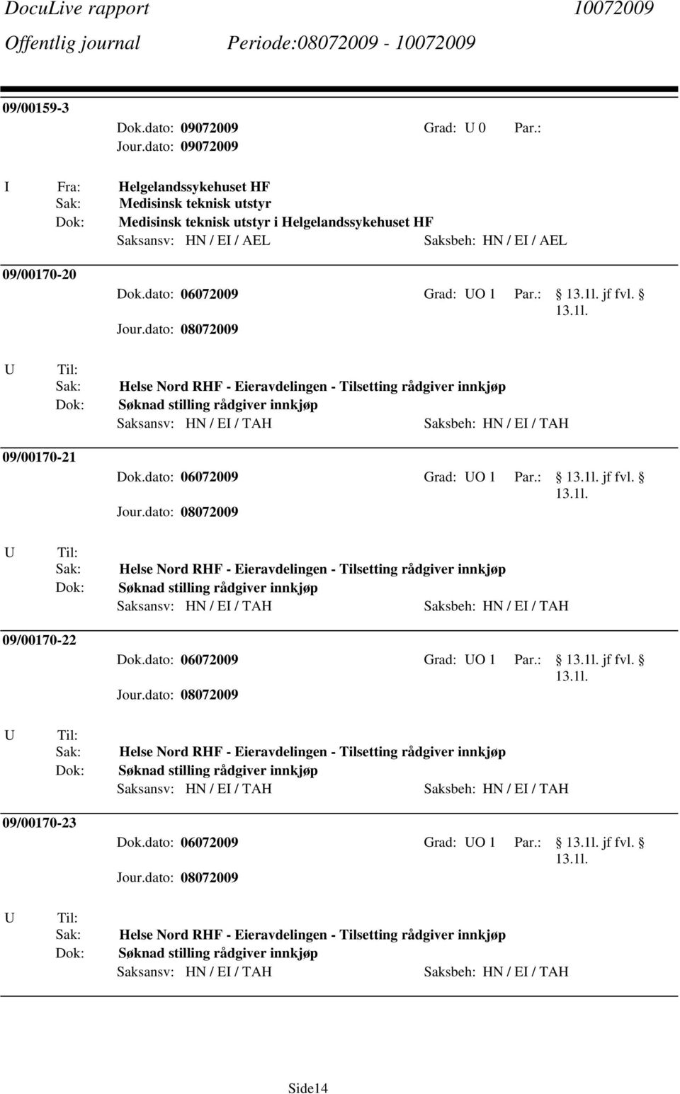 Helse Nord RHF - Eieravdelingen - Tilsetting rådgiver innkjøp Søknad stilling rådgiver innkjøp 09/00170-21 Dok.dato: 06072009 Grad: O 1 Par.: jf fvl.