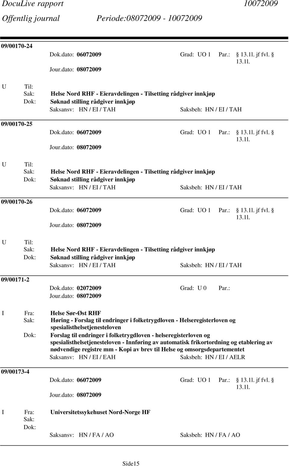 : Helse Sør-Øst RHF Høring - Forslag til endringer i folketrygdloven - Helseregisterloven og spesialisthelsetjenesteloven Forslag til endringer i folketrygdloven - helseregisterloven og