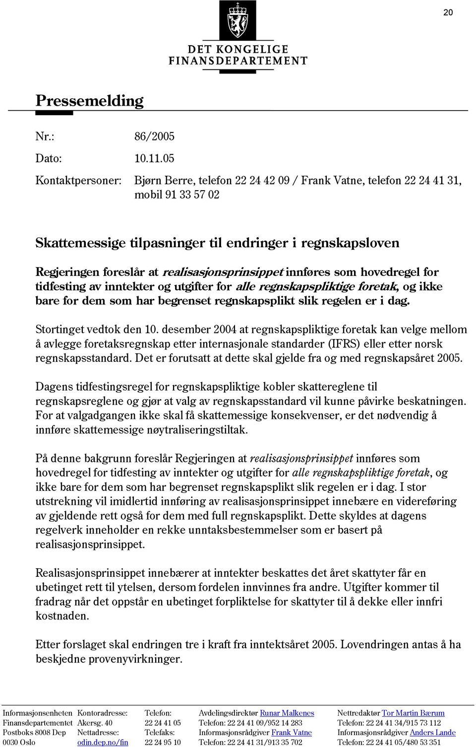 realisasjonsprinsippet innføres som hovedregel for tidfesting av inntekter og utgifter for alle regnskapspliktige foretak, og ikke bare for dem som har begrenset regnskapsplikt slik regelen er i dag.