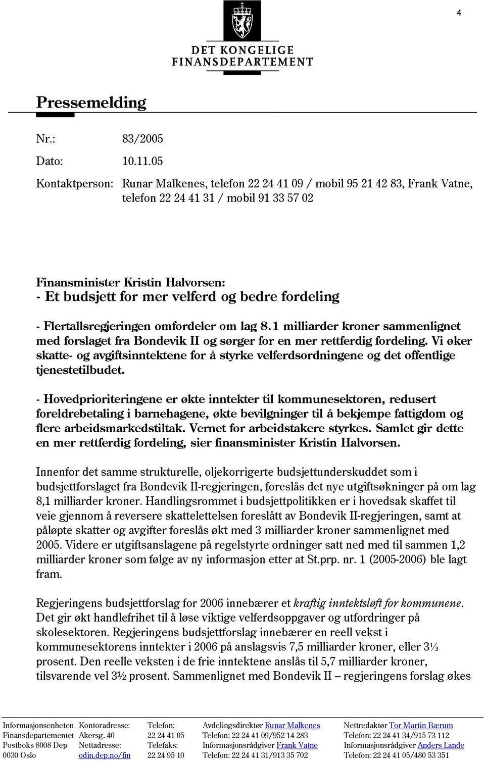 fordeling - Flertallsregjeringen omfordeler om lag 8.1 milliarder kroner sammenlignet med forslaget fra Bondevik II og sørger for en mer rettferdig fordeling.