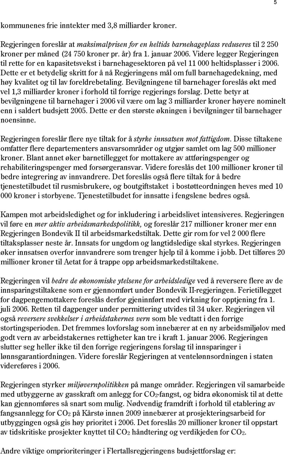 Dette er et betydelig skritt for å nå Regjeringens mål om full barnehagedekning, med høy kvalitet og til lav foreldrebetaling.