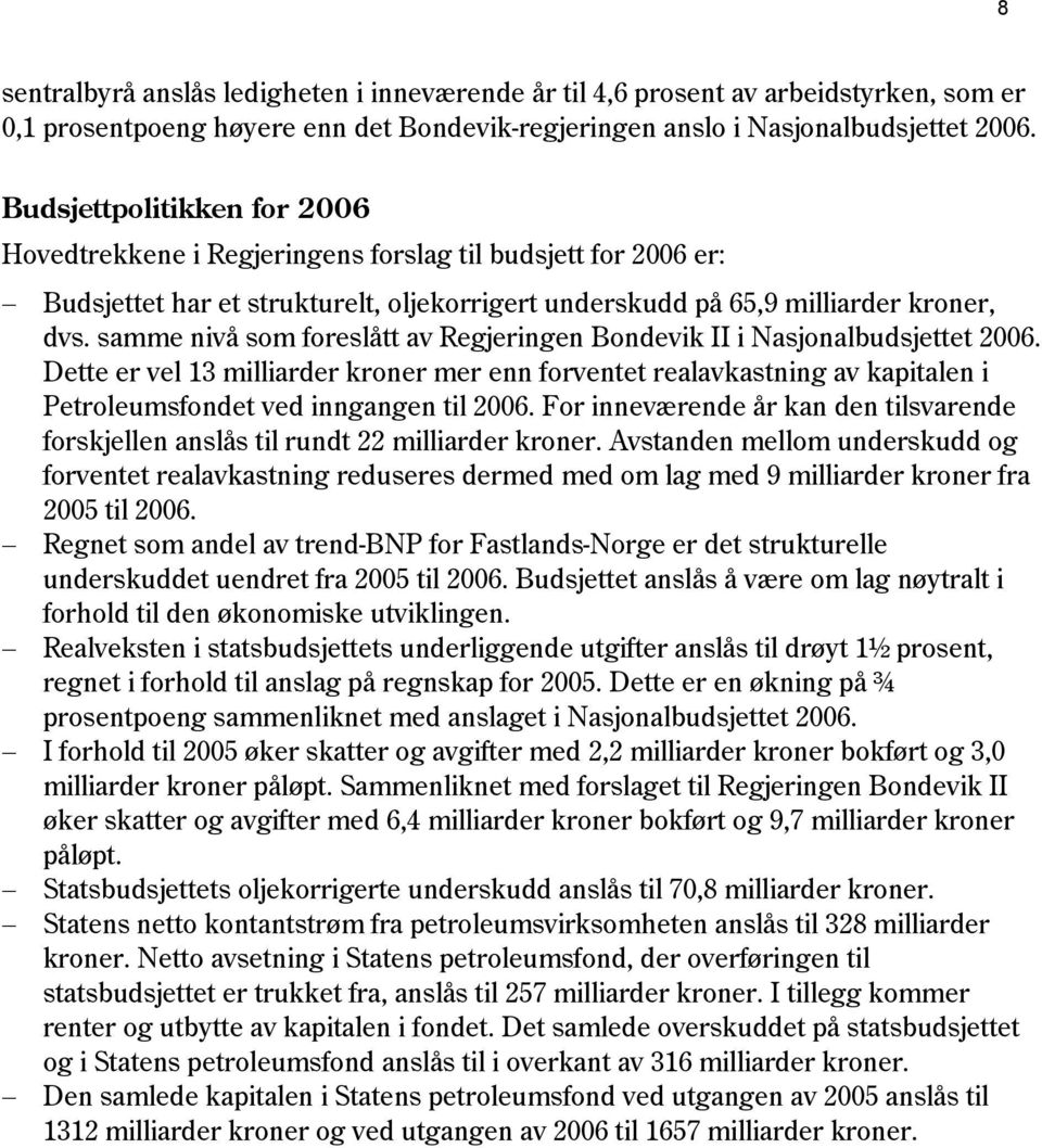 samme nivå som foreslått av Regjeringen Bondevik II i Nasjonalbudsjettet 26. Dette er vel 13 milliarder kroner mer enn forventet realavkastning av kapitalen i Petroleumsfondet ved inngangen til 26.