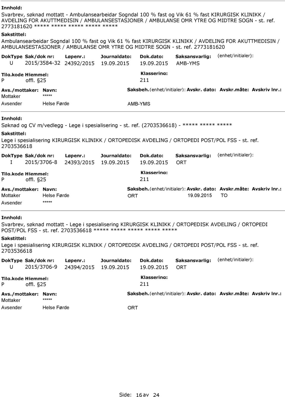 2773181620 2015/3584-32 24392/2015 AMB-YMS Avs./mottaker: Navn: Saksbeh. Avskr. dato: Avskr.måte: Avskriv lnr.: AMB-YMS Søknad og CV m/vedlegg - Lege i spesialisering - st. ref.