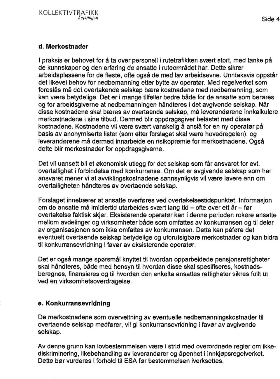 Dette sikrer arbeidsplassene for de fleste, ofte også de med lav arbeidsevne. Unntaksvis oppstår det likevel behov for nedbemanning etter bytte av operatør.