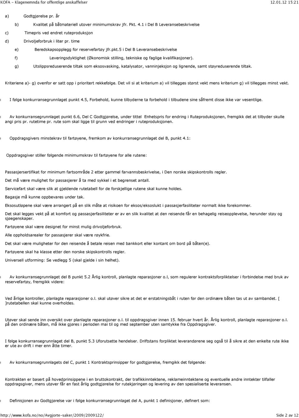 g) Utslippsreduserende tiltak som eksosvasking, katalysator, vanninjeksjon og lignende, samt støyreduserende tiltak. Kriteriene a)- g) ovenfor er satt opp i prioritert rekkefølge.