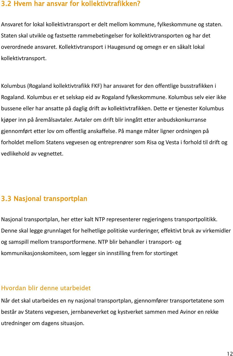 Kolumbus (Rogaland kollektivtrafikk FKF) har ansvaret for den offentlige busstrafikken i Rogaland. Kolumbus er et selskap eid av Rogaland fylkeskommune.