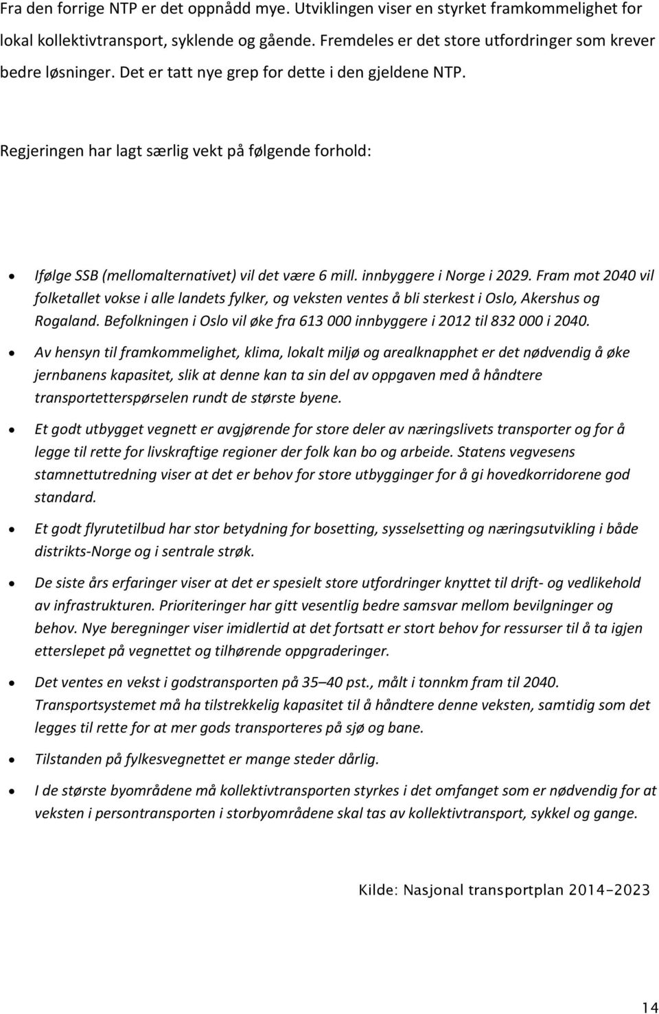 Fram mot 2040 vil folketallet vokse i alle landets fylker, og veksten ventes å bli sterkest i Oslo, Akershus og Rogaland. Befolkningen i Oslo vil øke fra 613 000 innbyggere i 2012 til 832 000 i 2040.