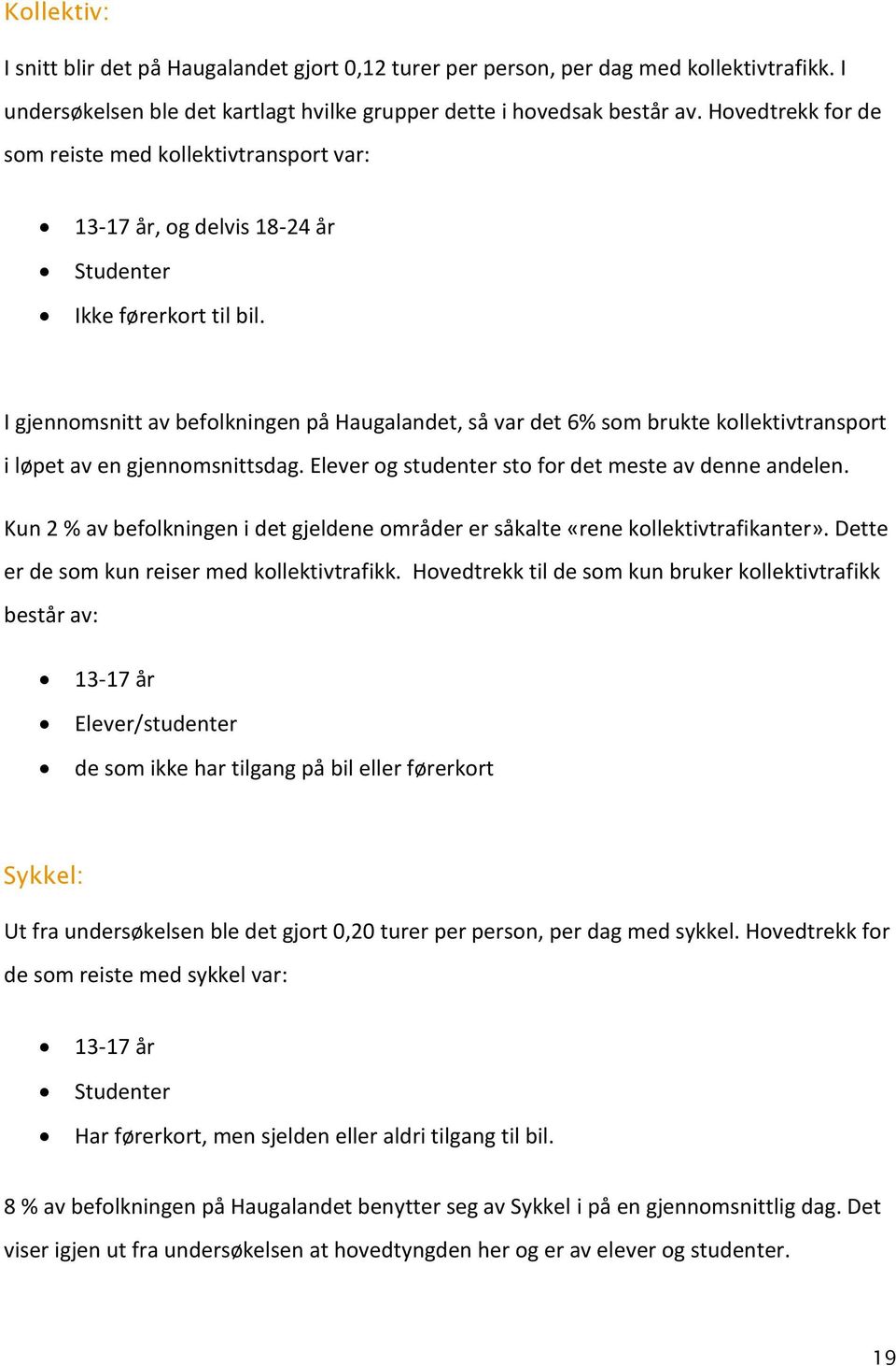 I gjennomsnitt av befolkningen på Haugalandet, så var det 6% som brukte kollektivtransport i løpet av en gjennomsnittsdag. Elever og studenter sto for det meste av denne andelen.